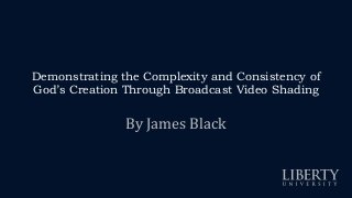 Demonstrating the Complexity and Consistency of God’s Creation Through Broadcast Video Shading