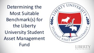 Determining the Most Suitable Benchmark(s) for the Liberty University Student Asset Management Fund