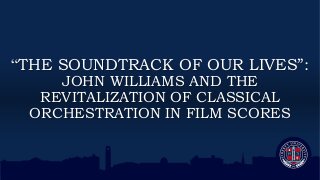 The Soundtrack of Our Lives: John Williams and the Revitalization of Classical Orchestration in Film Scores