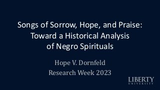 Songs of Sorrow, Hope and Praise: Toward a Historical Analysis of Negro Spirituals