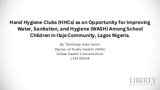 Hand Hygiene Clubs as an Opportunity for Improving Water, Sanitation, and Hygiene (WASH) Among School Children in Ilaje Community, Lagos Nigeria.