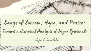 Songs of Sorrow, Hope and Praise: Toward a Historical Analysis of Negro Spirituals
